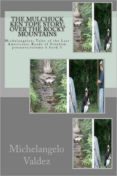The Mulchuck Ken Tope Story; Over the Rocky Mountains: Michelangelos; Tales of the Last Americans; Roads of Freedom presents;volume 6 book 5