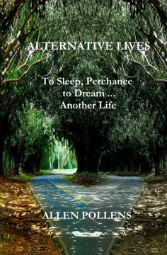 Alternative Lives: To Sleep, Perchance to Dream ... Another Life