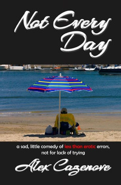 Not Every Day: A Sad, Little Comedy of Less than Erotic Errors, Not for Lack of Trying
