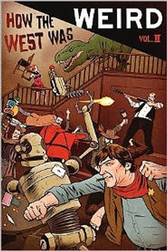 How the West Was Weird, Vol. 2: Twenty More Tales of the Weird, Wild West