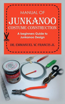 Manual of Junkanoo Costume Construction: A beginners Guide to Junkanoo Design