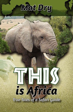 THIS is Africa: True Tales of a Safari Guide