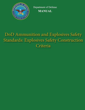 Department of Defense Manual - DoD Ammunition and Explosives Safety Standards: Explosives Safety Construction Criteria