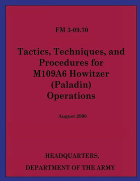 Tactics, Techniques, and Procedures for M109A6 Howitzer (Paladin) Operations (FM 3-09.70)