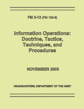 Information Operations: Doctrine, Tactics, Techniques, and Procedures (FM 3-13 / 100-6)
