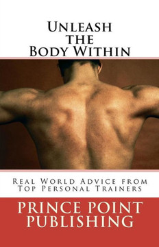 Unleash the Body Within: Real World Advice from Top Personal Trainers