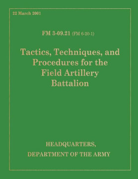 Tactics, Techniques and Procedures for the Field Artillery Battalion: Field Manual FM 3-09.21 (FM 6-20-1)
