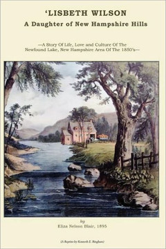 'LISBETH WILSON. A Daughter of New Hampshire Hills.: A Story Set In The Newfound Lake Area Of The 1850's