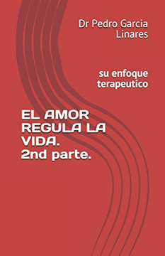 El Amor Regula La Vida. 2Nd Part.: Su Enfoque Terapeutico (Spanish Edition)