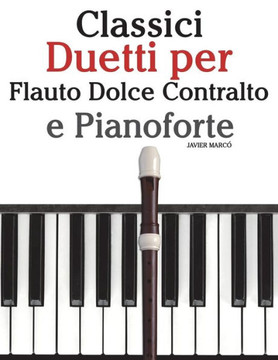 Classici Duetti Per Flauto Dolce Contralto E Pianoforte: Facile Flauto Dolce Contralto! Con Musiche Di Brahms, Handel, Vivaldi E Altri Compositori
