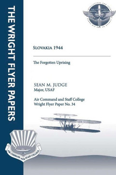 Slovakia 1944 - the Forgotten Uprising: Wright Flyer Paper No. 34