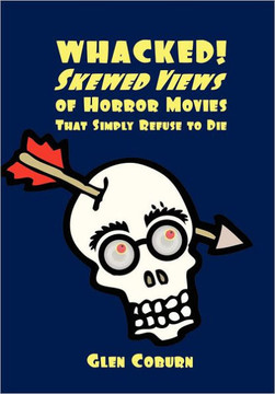 Whacked!: Skewed Views of Horror Movies That Simply Refuse To Die
