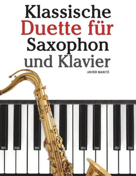 Klassische Duette F?? Saxophon Und Klavier: Saxophon F?? Anf??ger. Mit Musik Von Brahms, Vivaldi, Wagner Und Anderen Komponisten
