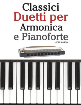 Classici Duetti Per Armonica E Pianoforte: Facile Armonica! Con Musiche Di Brahms, Handel, Vivaldi E Altri Compositori