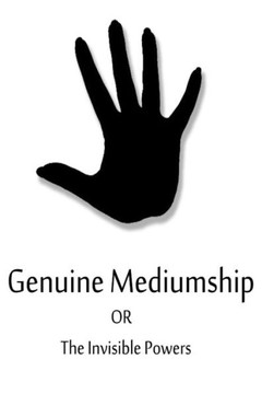 Genuine Mediumship Or The Invisible Powers - 9781480150126