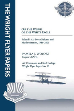 On the Wings of the White Eagle - Poland's Air Force Reform and Modernization, -1989-2001: Wright Flyer Paper No. 18
