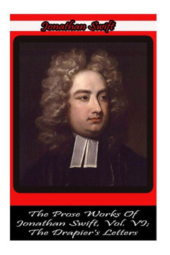 The Prose Works Of Jonathan Swift, Vol. VI; The Drapier's Letters