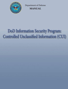 DoD Information Security Program: Controlled Unclassified Information (CUI) (DoD 5200.01, Volume 4)