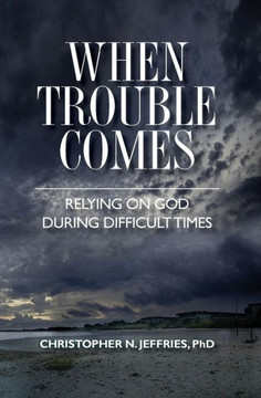 When Trouble Comes: Relying on God During Difficult Times
