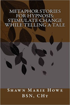 Metaphor Stories for Hypnosis: Stimulate Change While Telling a Tale