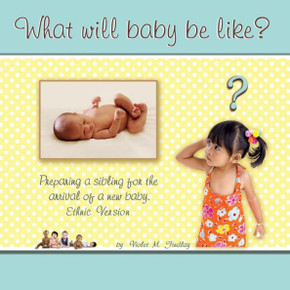 What Will Baby Be Like?: Preparing a sibling for the arrival of a new baby, ethnic version