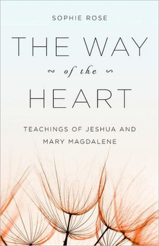 The Way of The Heart: Teachings of Jeshua and Mary Magdalene