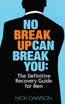 No Breakup Can Break You : The Definitive Recovery Guide For Men