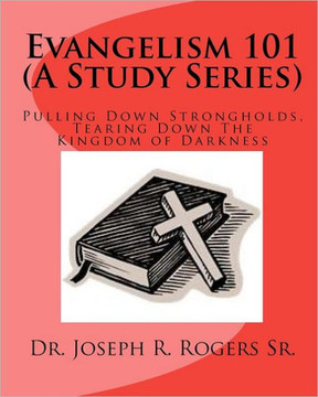 Evangelism 101 (A Study Series): Pulling Down Strongholds, Tearing Down The Kingdom of Darkness