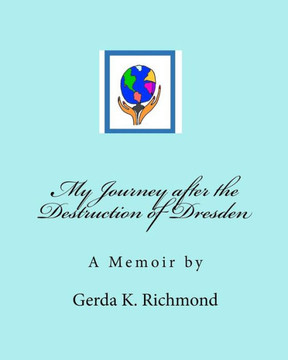 My Journey after the Destruction of Dresden: A Memoir