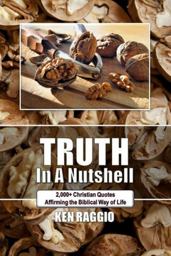 Truth In A Nutshell: 2000+ Christian Quotes: Affirming the Biblical way of life.