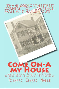 Come On-A My House: Anecdotes and Tales from the Old Neighborhood, Lawrence - My Hometown