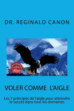 Voler comme l'aigle: Les 7 principes de l'aigle pour atteindre le succ?? dans tous les domaines