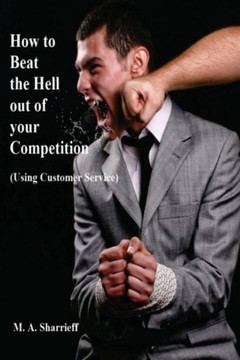 How to Beat the Hell out of your Competition: (Using Customer Service)