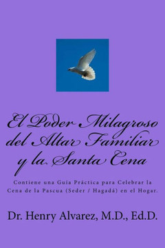 El Poder Milagroso del Altar Familiar y la Santa Cena: Contiene una Gu?? Pr??tica para Celebrar la Cena de la Pascua (Seder / Hagad?? en el Hogar.