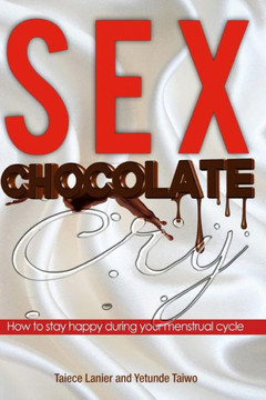 Sex Chocolate Cry: How to stay happy during your menstrual cycle
