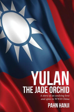Yulan - The Jade Orchid: A story of an unfailing love and spies in WWII China