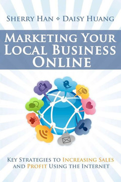 Marketing Your Local Business Online: Key Strategies to Increasing Sales and Profit Using the Internet