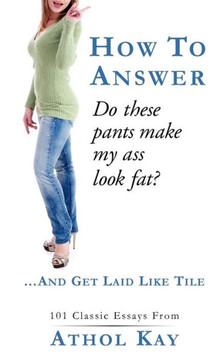 How To Answer ""Do These Pants Make My Ass Look Fat?"": and get laid like tile!