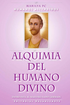 Alquimia Del Humano Divino: Entrevista Al Maestro Alquimista Saint Germain