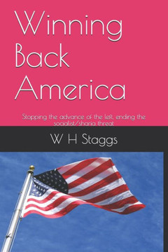 Winning Back America : Stopping The Advance Of The Left, Ending The Socialist/Sharia Threat