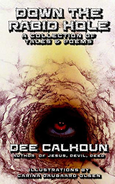 Down The Rabid Hole: A Collection Of Tales & Poems
