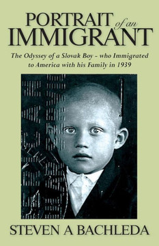 Portrait of an Immigrant: The Odyssey of a Slovak Boy - who Immigrated to America with his Family in 1939