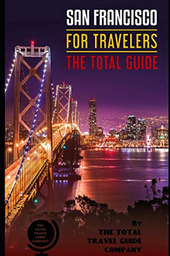 San Francisco For Travelers. The Total Guide: The Comprehensive Traveling Guide For All Your Traveling Needs. By The Total Travel Guide Company (Usa For Travelers)