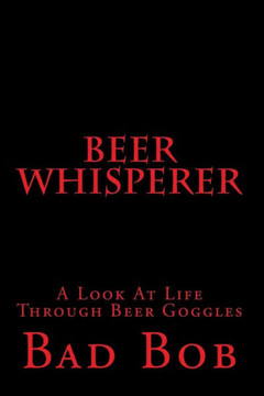 Beer Whisperer - Retuned: (A Look At Life Through Beer Goggles)