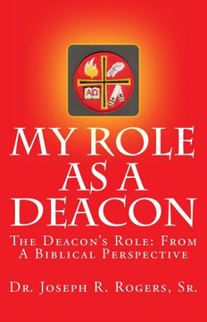 My Role As A Deacon: The Deacon's Role: From A Biblical Prespective My Role As A Deacon: The Deacon's Role: From A Biblical Prespective