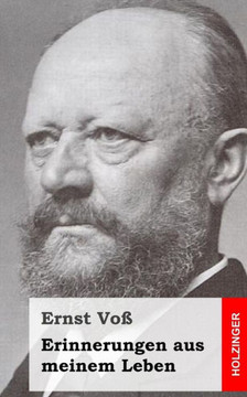 Erinnerungen aus meinem Leben: Lebenserinnerungen und Lebensarbeit des Mitbegr??ders der Schiffswerft von Blohm und Vo??,Vo