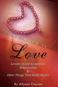 The Word Is Love- Lessons In Self-Acceptance, Relationships & Other Things That Really Matter