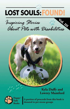 Lost Souls: FOUND! Inspiring Stories About Pets with Disabilities, Vol. III
