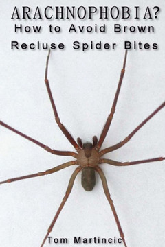 ARACHNOPHOBIA? How to Avoid Brown Recluse Spider Bites - 9781482052916