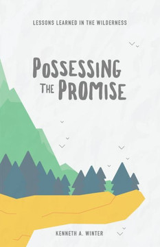 Possessing The Promise : Lessons Learned In The Wilderness Possessing The Promise : Lessons Learned In The Wilderness
